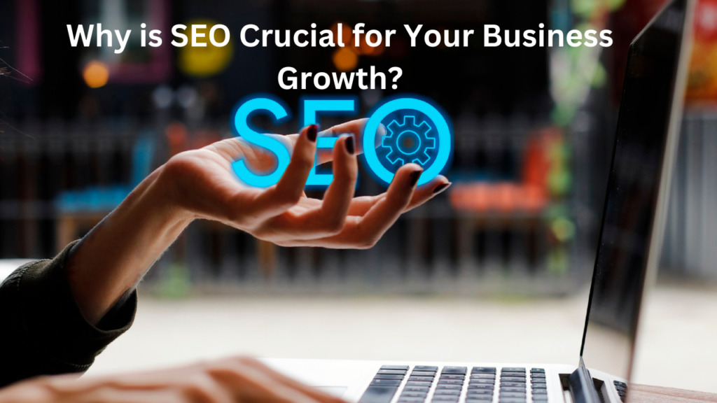 Why is SEO Crucial for Your Business Growth?